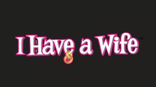 I Have A Wife