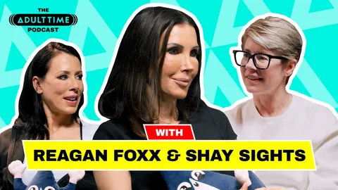 The ADULT TIME Podcast - Shay Sights / Reagan Foxx