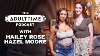 The Adult Time Podcast - Hailey Rose, Hazel Moore (2025-12-09)